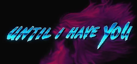 Until I Have You (PC/LINUX)
